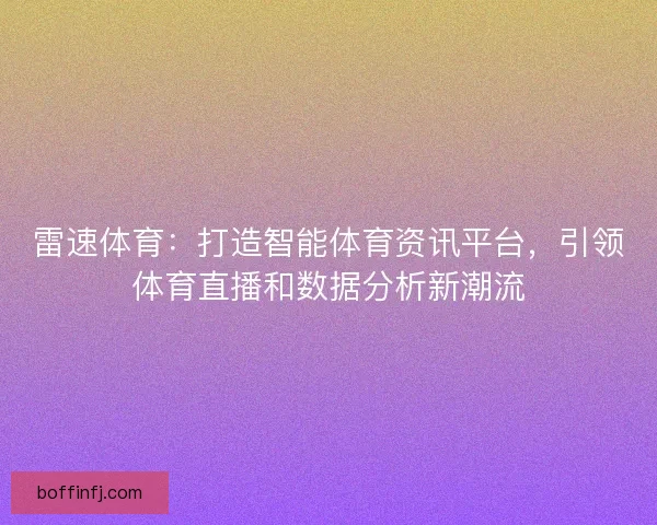 雷速体育：打造智能体育资讯平台，引领体育直播和数据分析新潮流